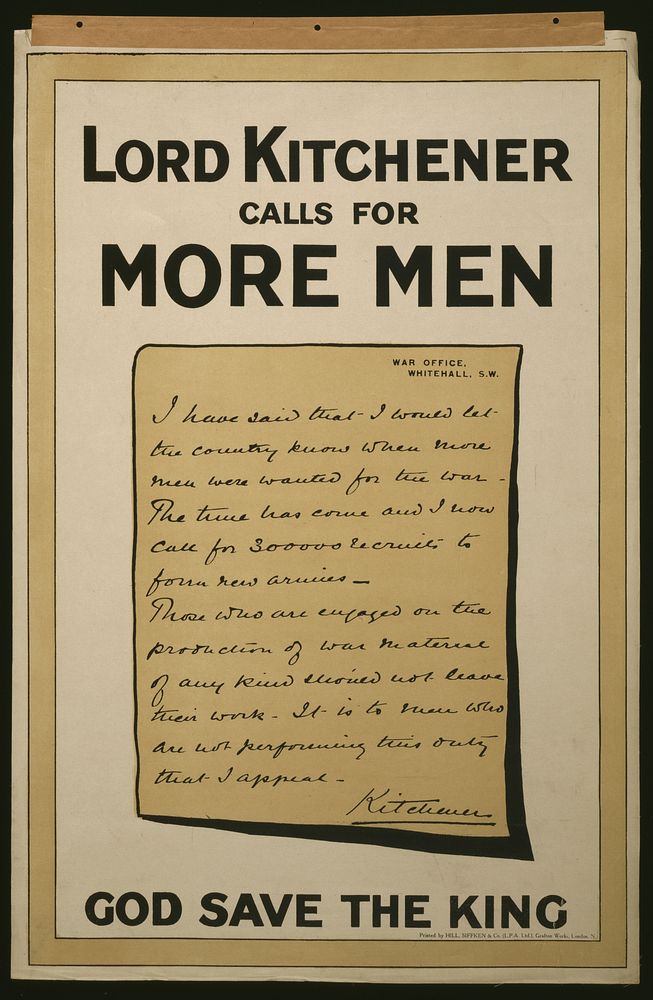 Lord Kitchener calls for more men. God save the king  printed by Hill, Siffken & Co. (L.P.A. Ltd.), Grafton Works, London, N.