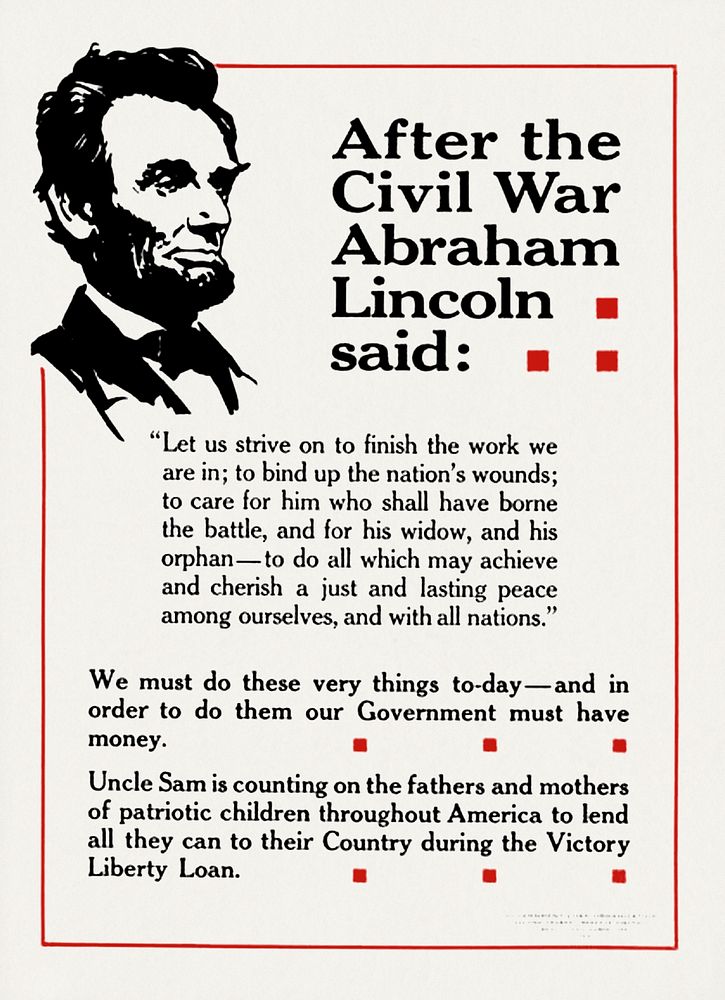 After the Civil War Abraham Lincoln said: Let us strive on to finish the work we are in (1919) issued by Liberty Loan…