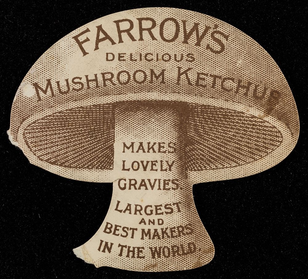 Farrow's delicious mushroom ketchup : makes lovely gravies : largest and best makers in the world.