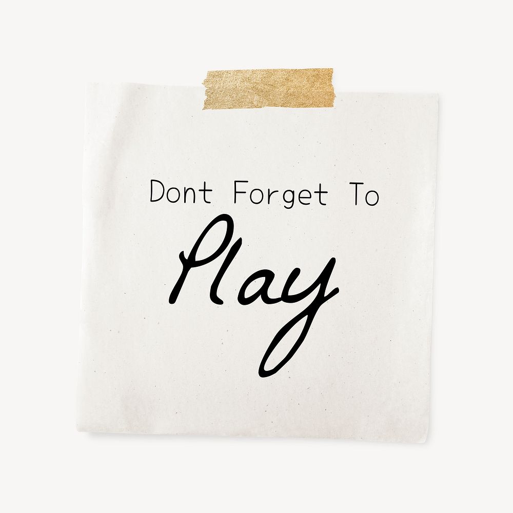 Reminder quote, taped note paper, don't forget to play