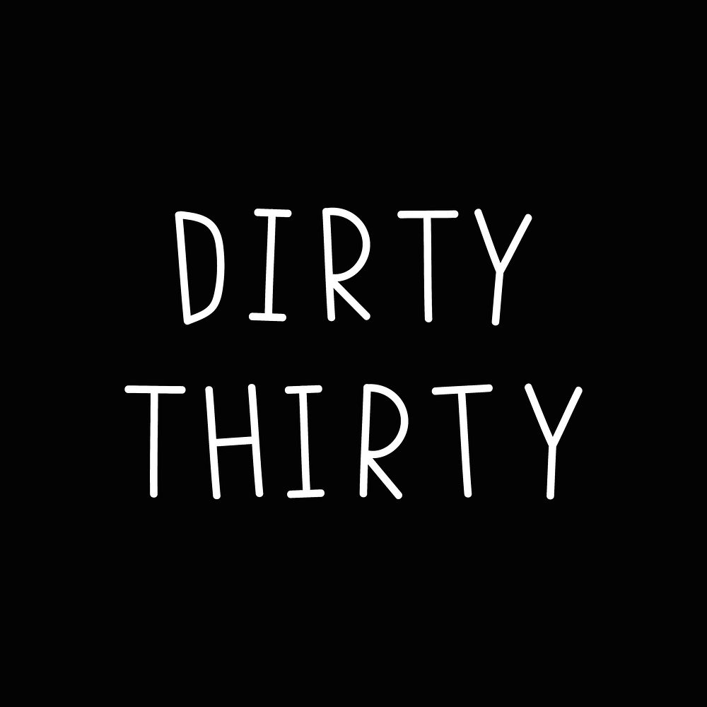 Dirty thirty typography black and white 