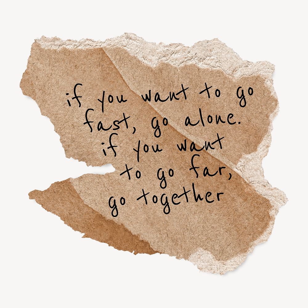 Positive togetherness quote, brown torn paper, if you want to go fast, go alone. If you want to go far, go together