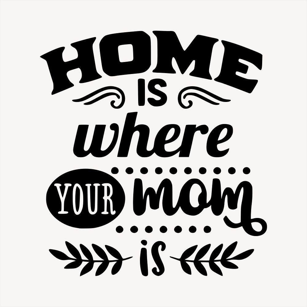 Text clipart, home is where your mom is illustration psd. Free public domain CC0 image.