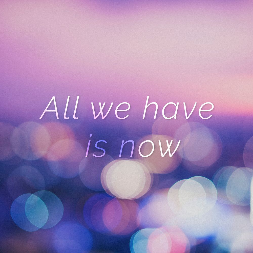 All we have is now quote on a bokeh background
