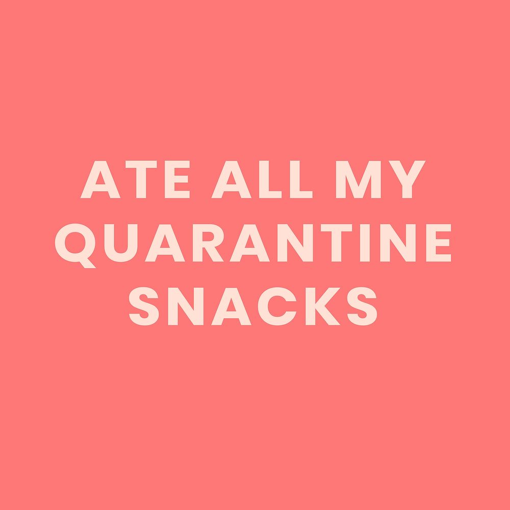 Ate all my quarantine snacks, self quarantine activity design element