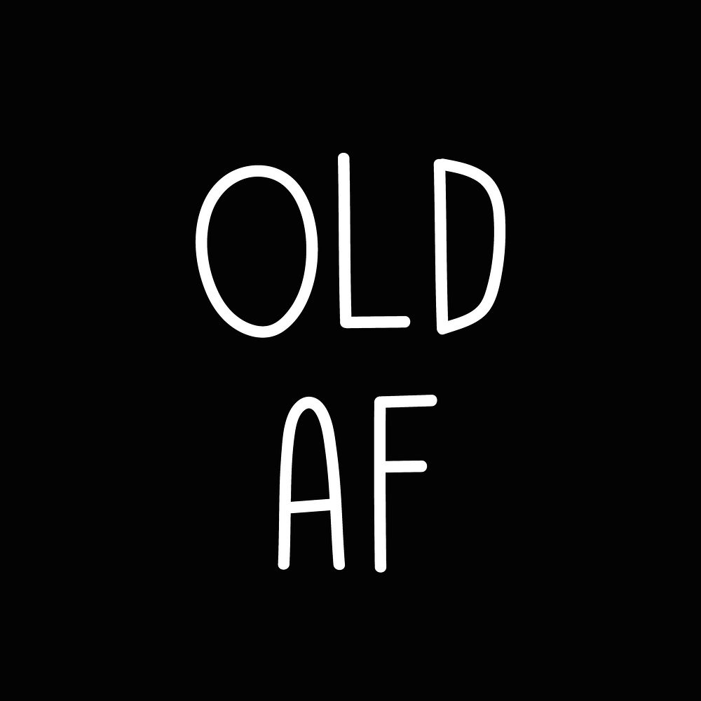 Old af typography black and white  