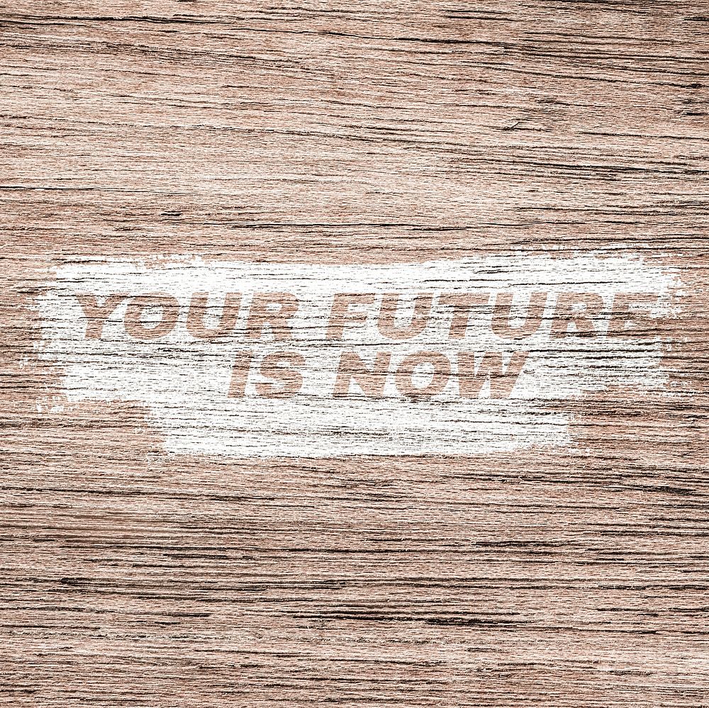 Your future is now printed word typography coarse wood texture