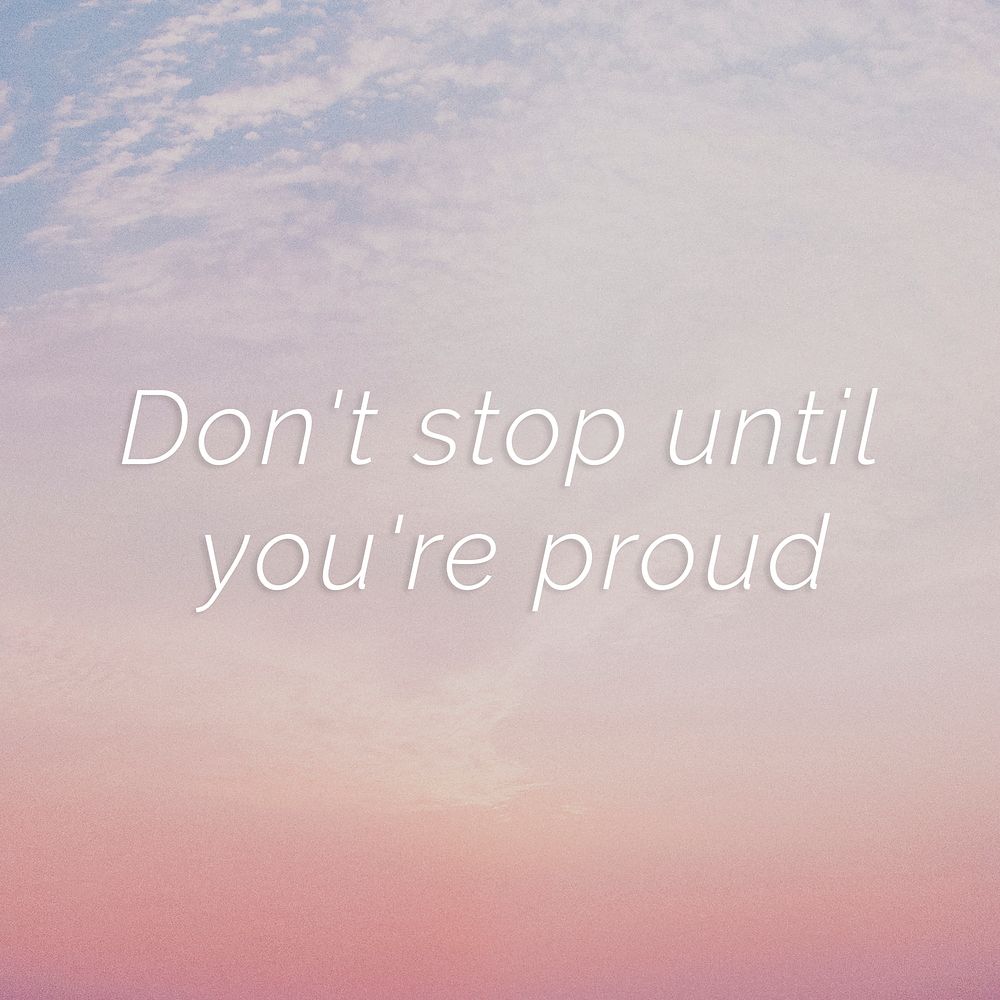 Don't stop until you're proud quote on a pastel sky background