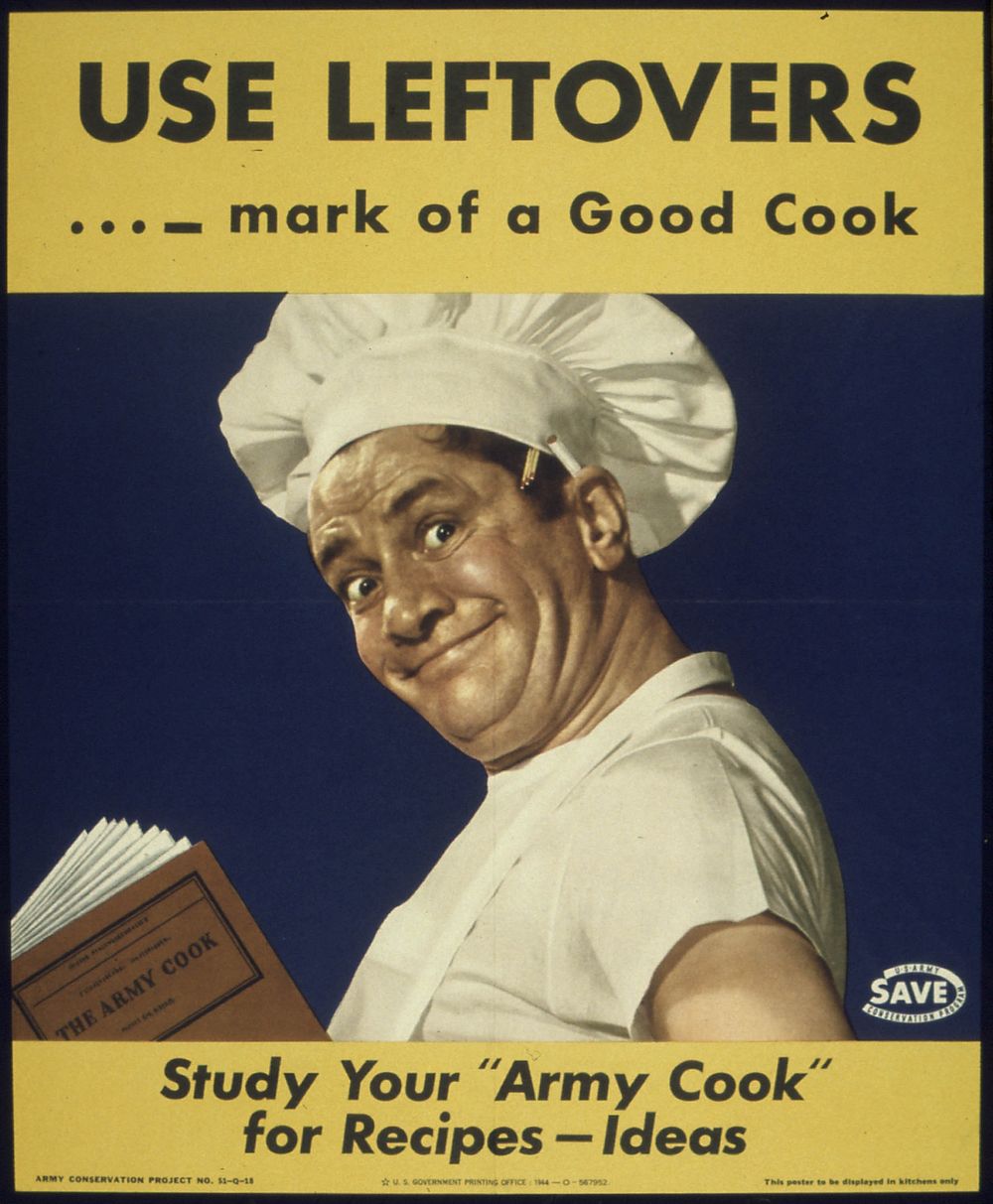 "USE LEFTOVERS - MARK OF A GOOD COOK - STUDY YOUR 'ARMY COOK' FOR RECIPES, IDEAS", 1941 - 1945. Original public domain image…