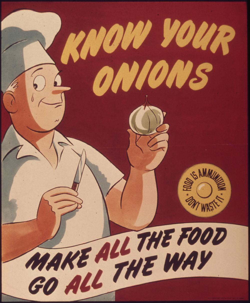 "Know your onions. Make all the food go all the way. Food is ammunition don't waste it." 1941 - 1945. Original public domain…