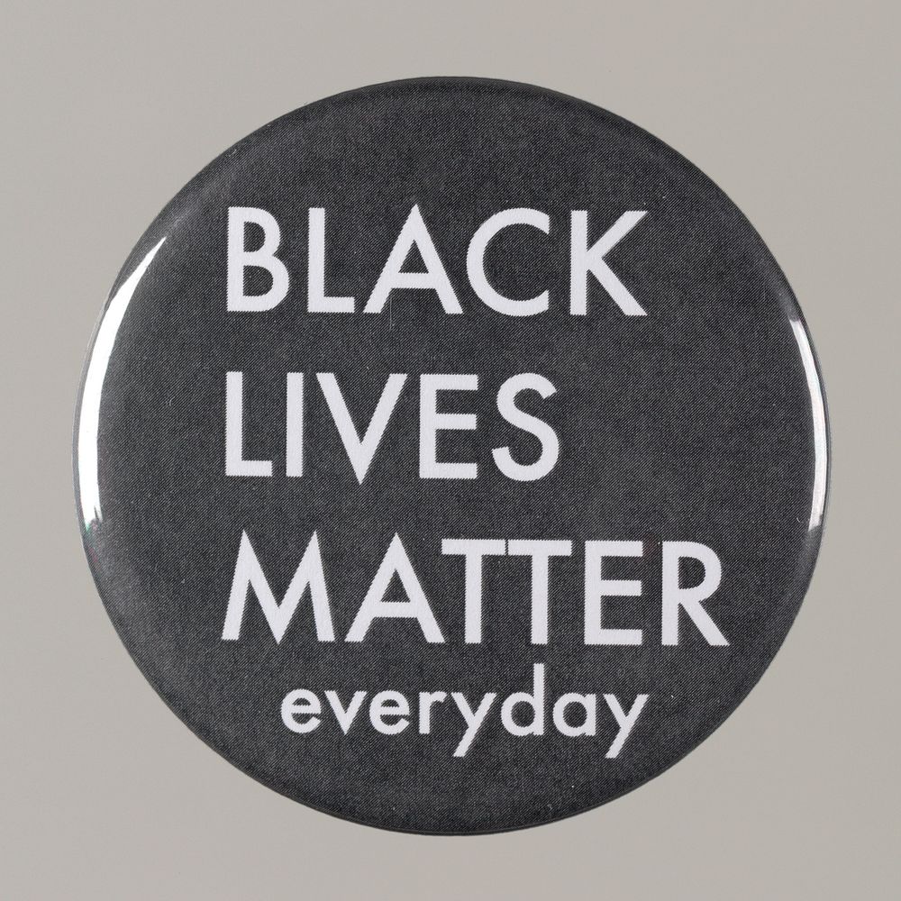 Pinback button stating "Black Lives Matter Everyday", from MMM 20th Anniversary, National Museum of African American History…