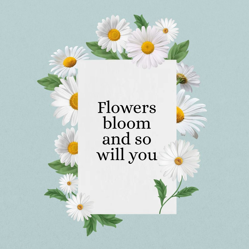 Flowers bloom and so will you quote, aesthetic flower collage art