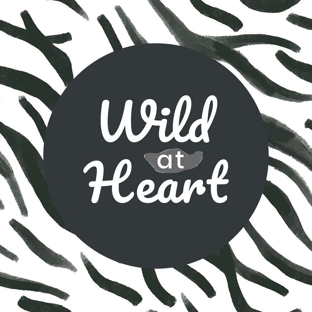 Wild at heart, zebra pattern, inspirational quote