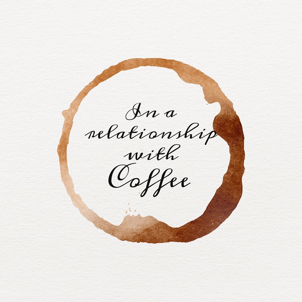 In a relationship with coffee quote on a brown coffee cup stain template