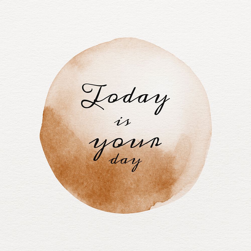 Today is your day quote on a brown coffee cup stain