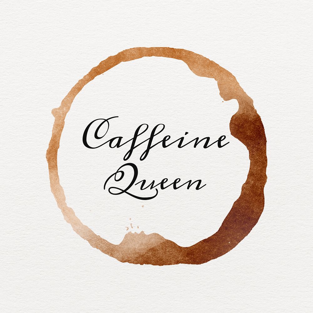 Caffeine queen quote on a brown coffee cup stain