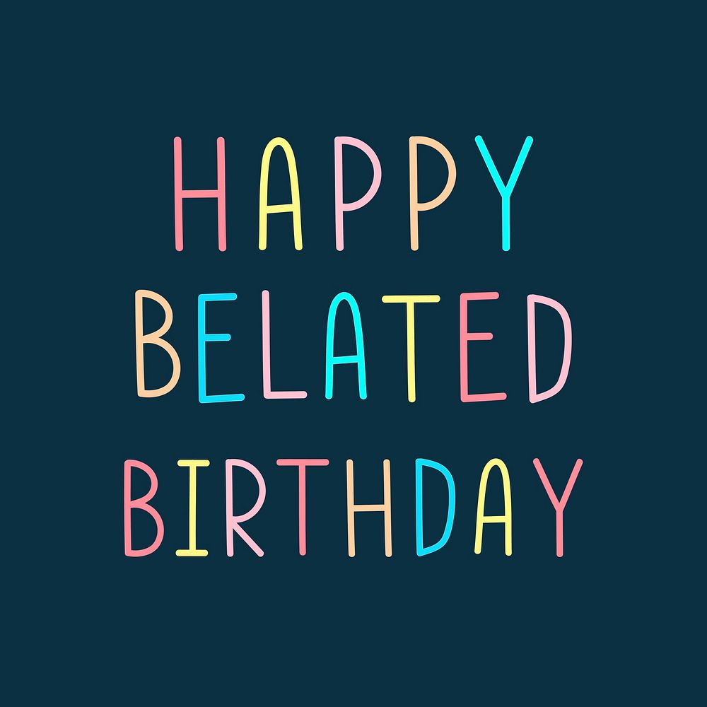 Happy belated birthday multicolored typographic 