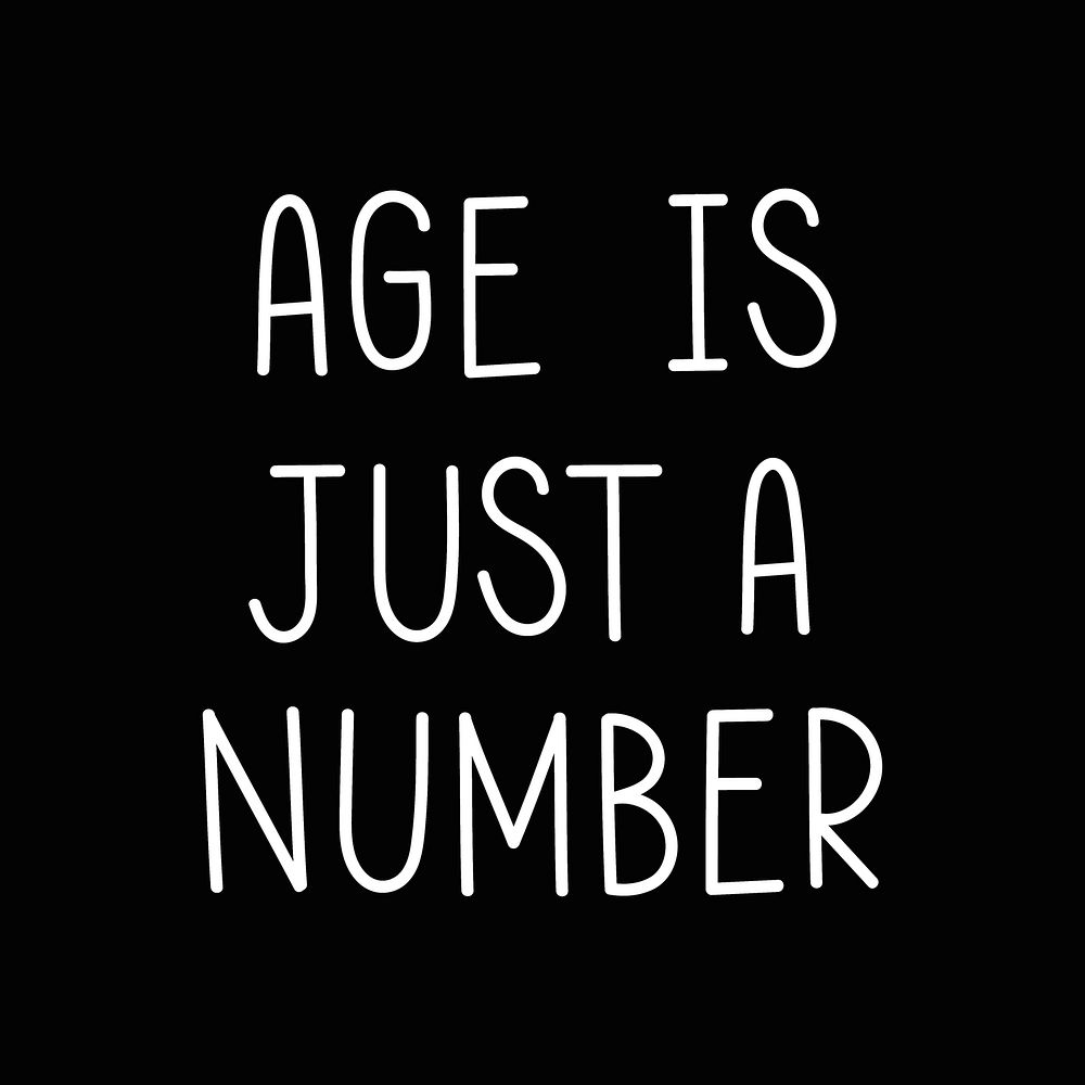 Age is just a number black and white word graphic 