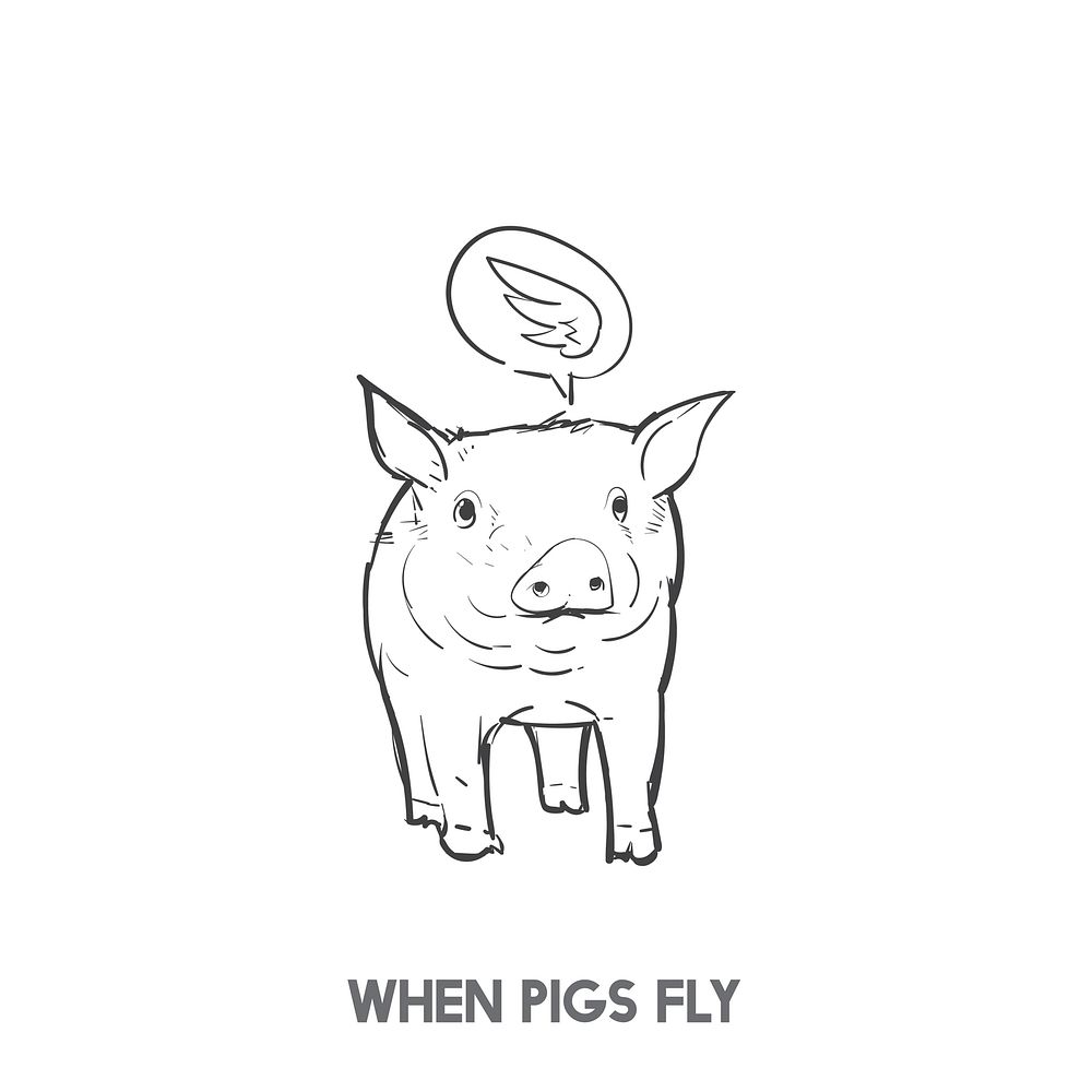 When pigs fly idiom