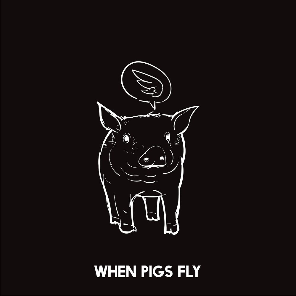 When pigs fly idiom