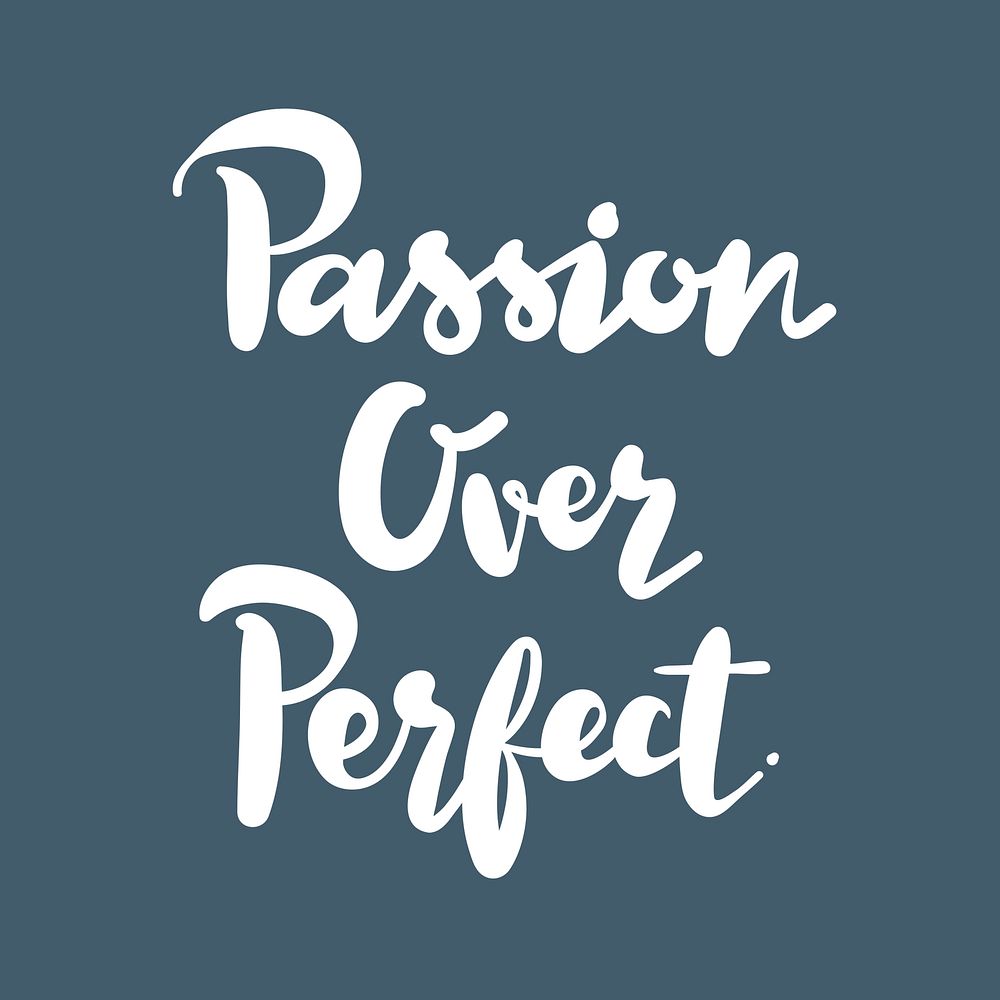 Passion over perfect inspirational quote