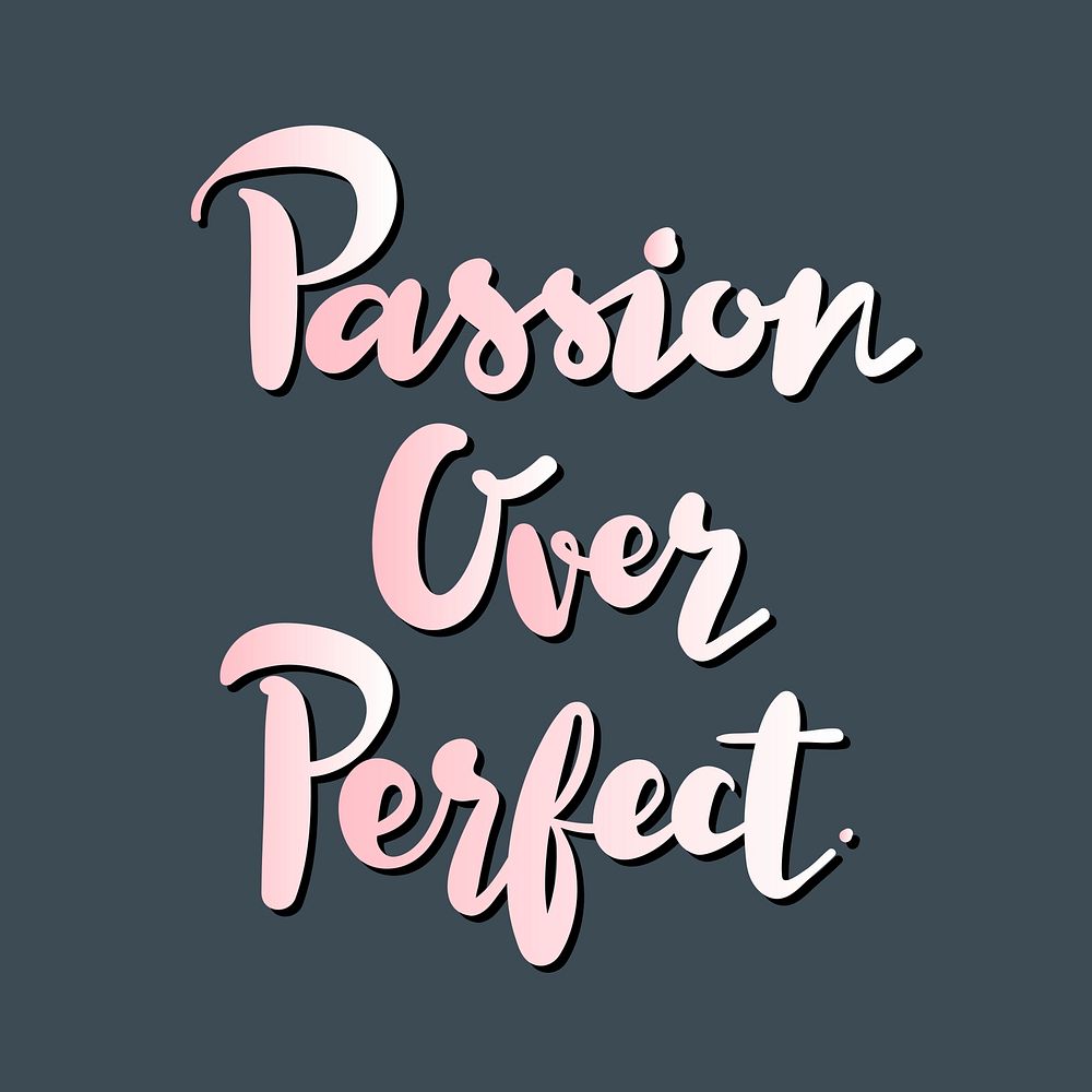 Passion over perfect inspirational quote