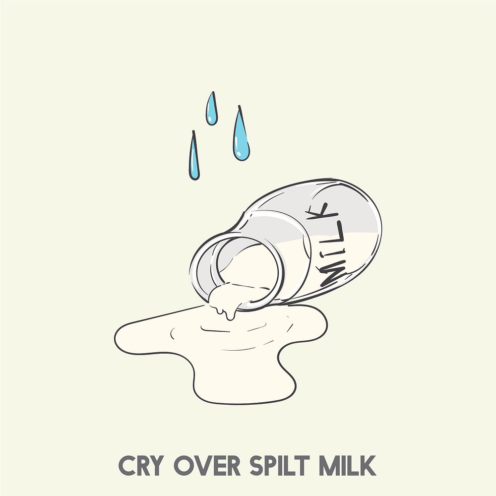 Cry over spilt milk